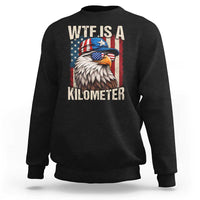 WTF Is A Kilometer Sweatshirt Bald Eagle 4th of July Funny USA Patriotic