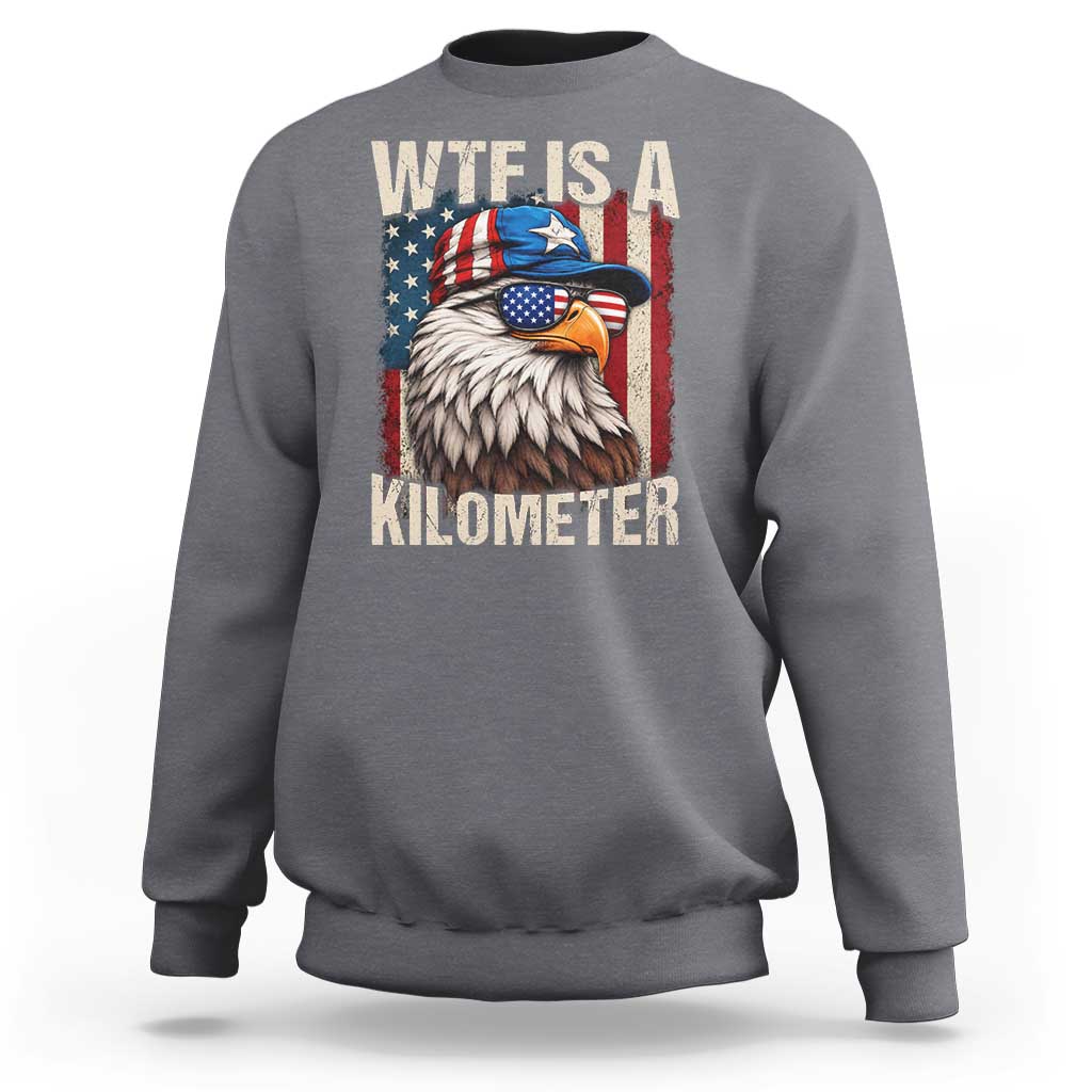 WTF Is A Kilometer Sweatshirt Bald Eagle 4th of July Funny USA Patriotic