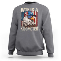 WTF Is A Kilometer Sweatshirt Bald Eagle 4th of July Funny USA Patriotic