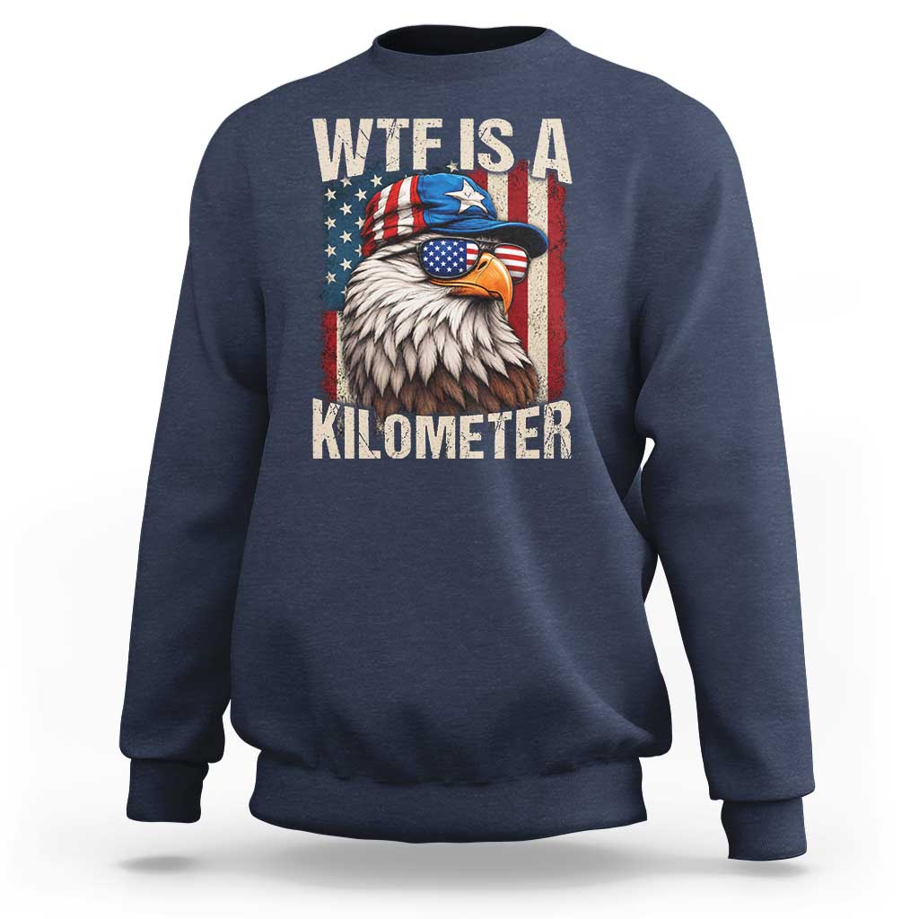 WTF Is A Kilometer Sweatshirt Bald Eagle 4th of July Funny USA Patriotic