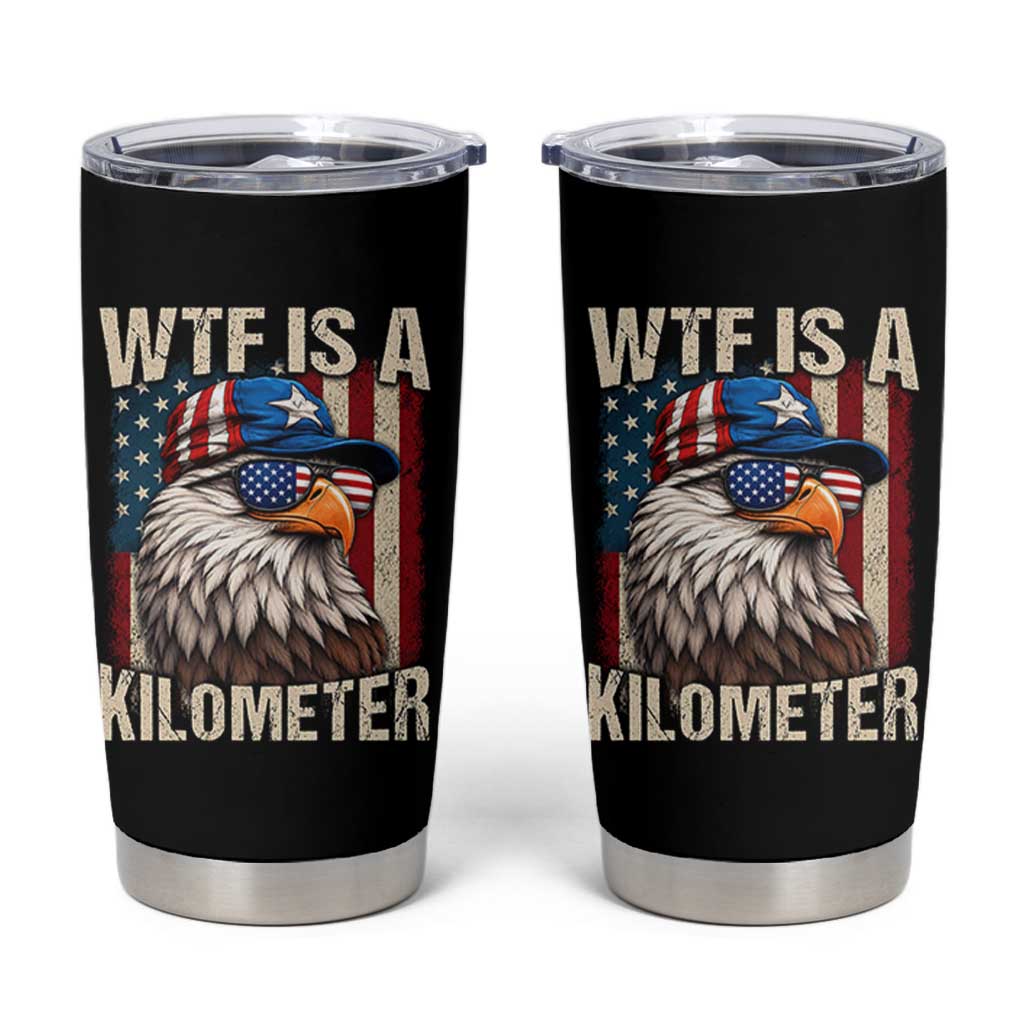 WTF Is A Kilometer Tumbler Cup Bald Eagle 4th of July Funny USA Patriotic