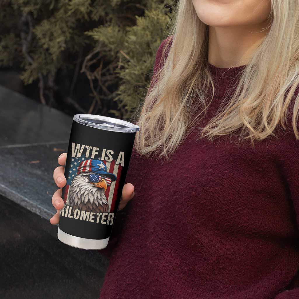 WTF Is A Kilometer Tumbler Cup Bald Eagle 4th of July Funny USA Patriotic