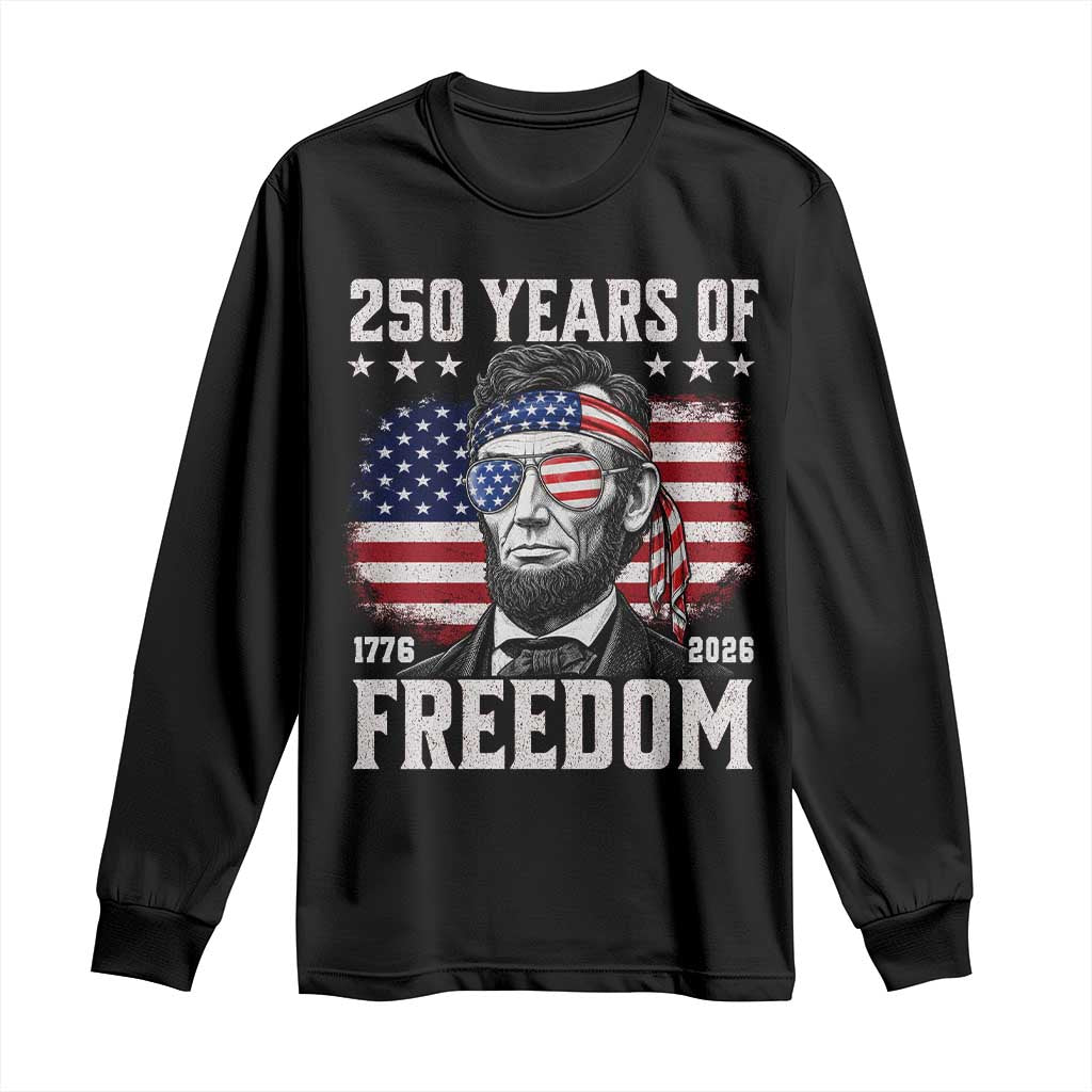 Abraham Lincoln 250 Years Of Freedom Long Sleeve Shirt 1776 2026 4th of July