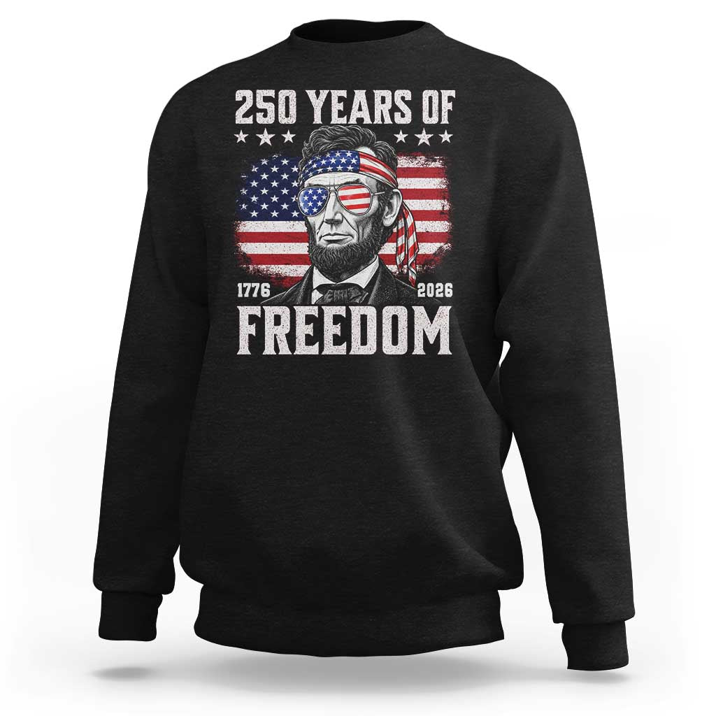 Abraham Lincoln 250 Years Of Freedom Sweatshirt 1776 2026 4th of July