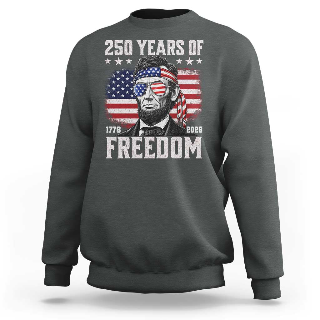 Abraham Lincoln 250 Years Of Freedom Sweatshirt 1776 2026 4th of July