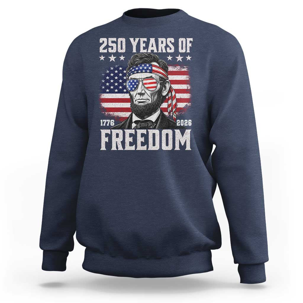 Abraham Lincoln 250 Years Of Freedom Sweatshirt 1776 2026 4th of July