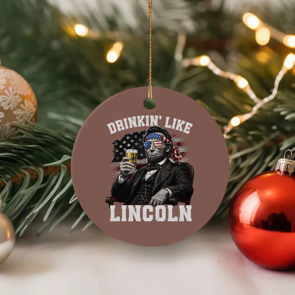 Drinkin Like Lincoln Ceramic Ornament Abraham Lincoln 4th of July Beer Lover