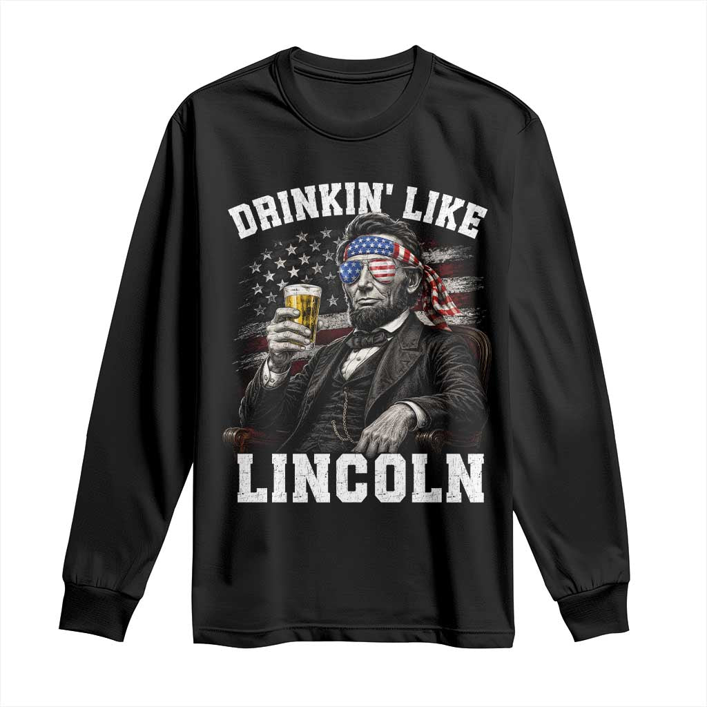 Drinkin Like Lincoln Long Sleeve Shirt Abraham Lincoln 4th of July Beer Lover