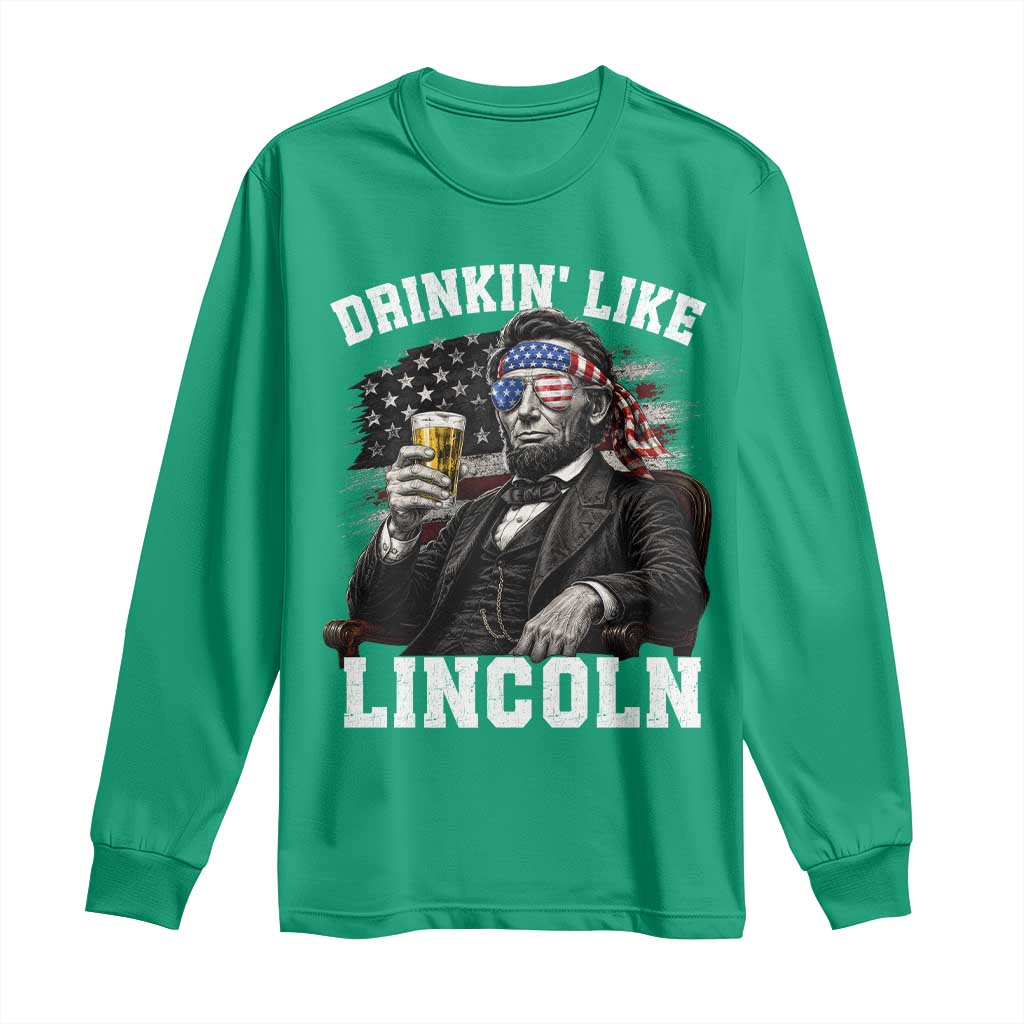 Drinkin Like Lincoln Long Sleeve Shirt Abraham Lincoln 4th of July Beer Lover