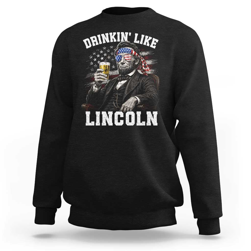 Drinkin Like Lincoln Sweatshirt Abraham Lincoln 4th of July Beer Lover