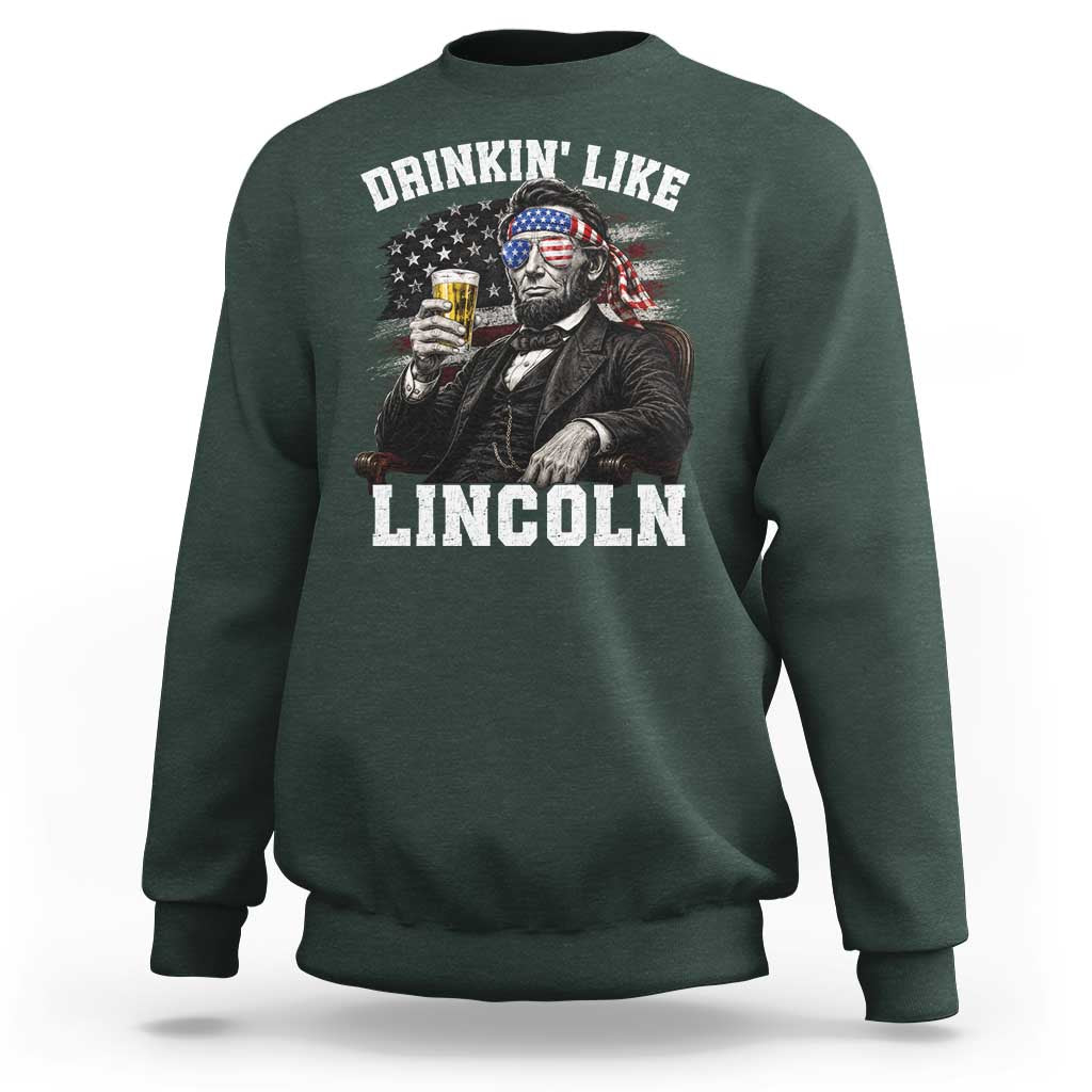 Drinkin Like Lincoln Sweatshirt Abraham Lincoln 4th of July Beer Lover