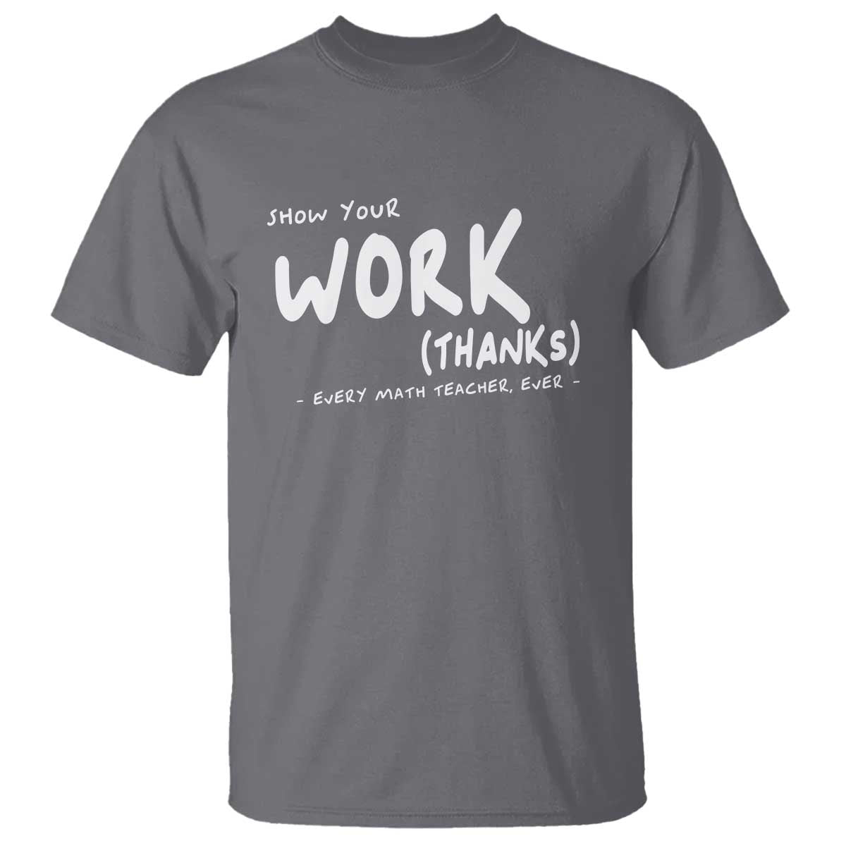 Funny Math Teacher T Shirt Show Your Work Thanks Back To School - Wonder Print Shop