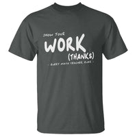 Funny Math Teacher T Shirt Show Your Work Thanks Back To School - Wonder Print Shop