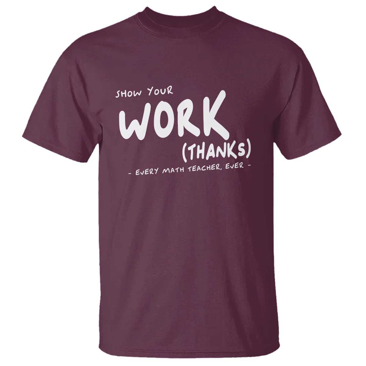 Funny Math Teacher T Shirt Show Your Work Thanks Back To School - Wonder Print Shop