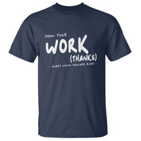 Funny Math Teacher T Shirt Show Your Work Thanks Back To School - Wonder Print Shop