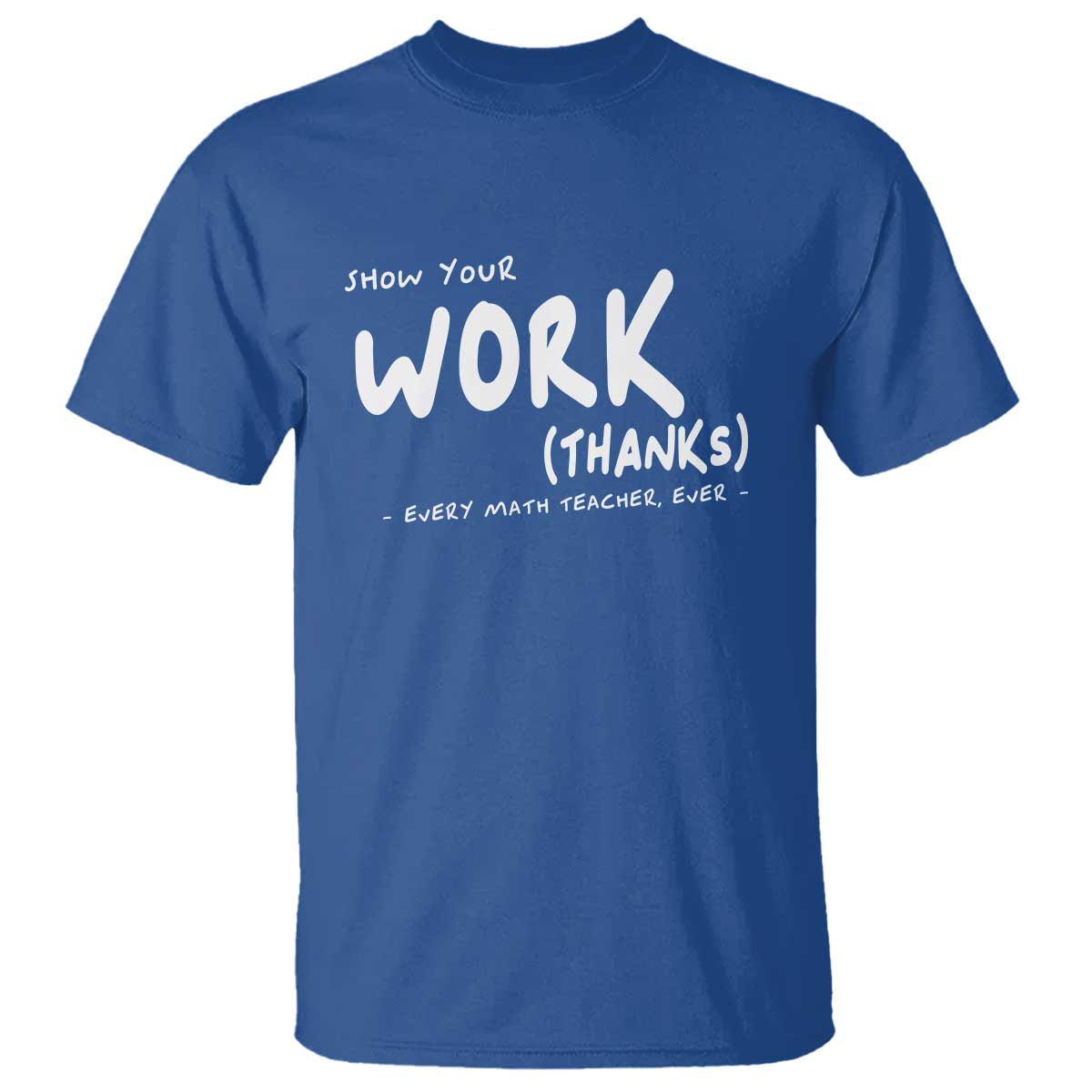 Funny Math Teacher T Shirt Show Your Work Thanks Back To School - Wonder Print Shop