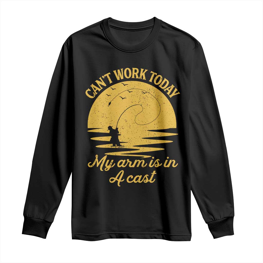 Funny Cant Work Today My Arm Is In A Cast Long Sleeve Shirt Fly Fishing Fathers Day - Wonder Print Shop