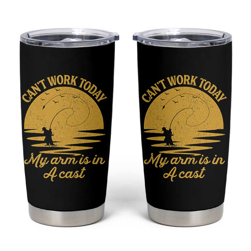 Funny Cant Work Today My Arm Is In A Cast Tumbler Cup Fly Fishing Fathers Day - Wonder Print Shop