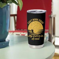 Funny Cant Work Today My Arm Is In A Cast Tumbler Cup Fly Fishing Fathers Day - Wonder Print Shop