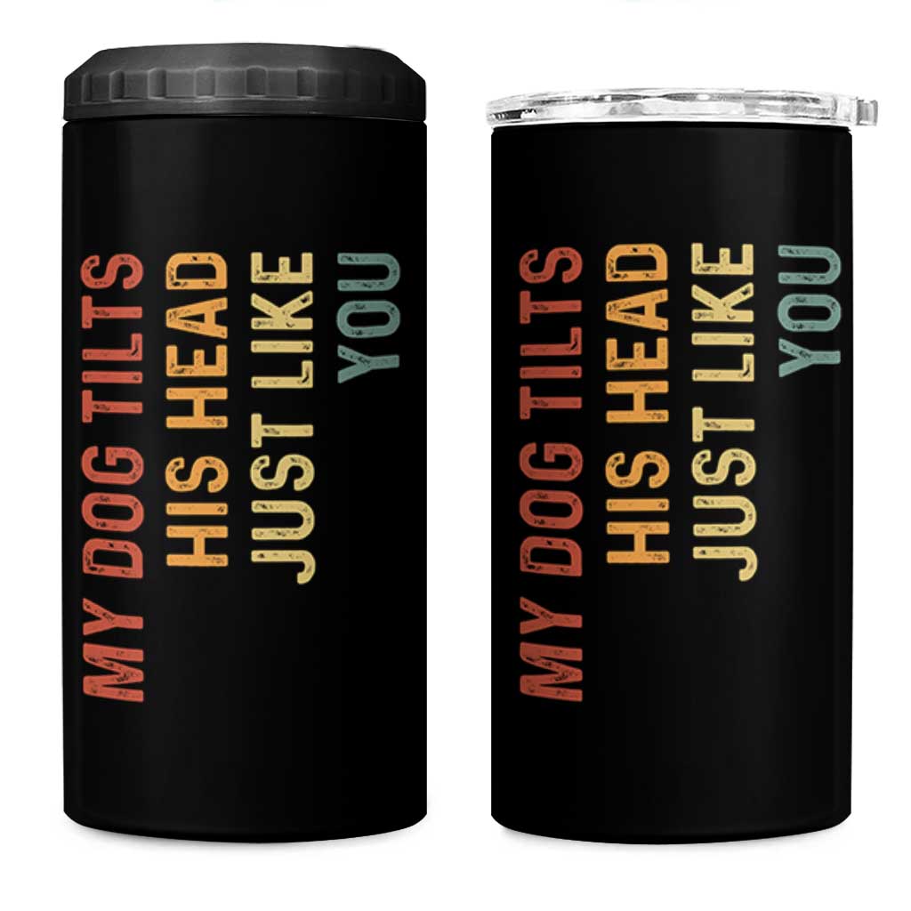 My Dog Tilts His Head Just Like You 4 in 1 Can Cooler Tumbler Funny Dog Lover