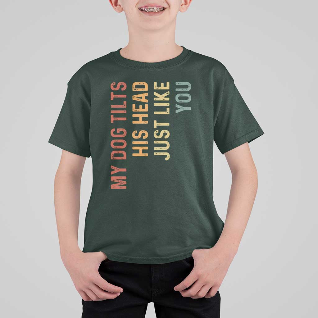 My Dog Tilts His Head Just Like You T Shirt For Kid Funny Dog Lover