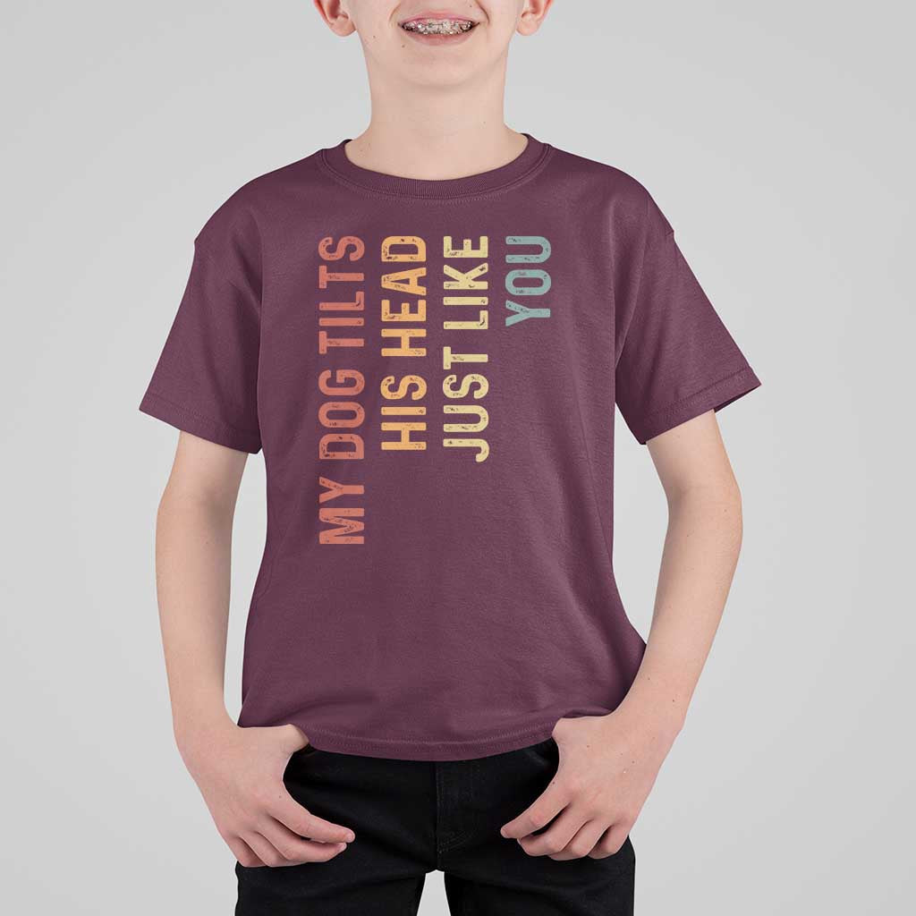 My Dog Tilts His Head Just Like You T Shirt For Kid Funny Dog Lover