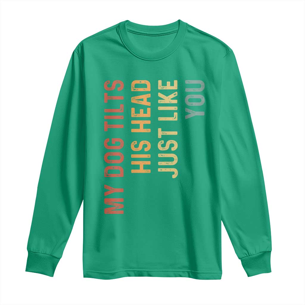 My Dog Tilts His Head Just Like You Long Sleeve Shirt Funny Dog Lover