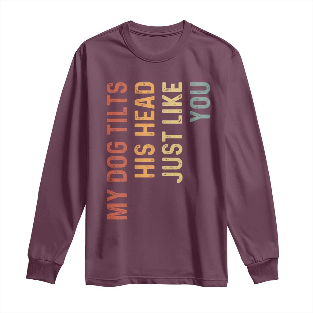 My Dog Tilts His Head Just Like You Long Sleeve Shirt Funny Dog Lover
