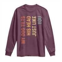 My Dog Tilts His Head Just Like You Long Sleeve Shirt Funny Dog Lover