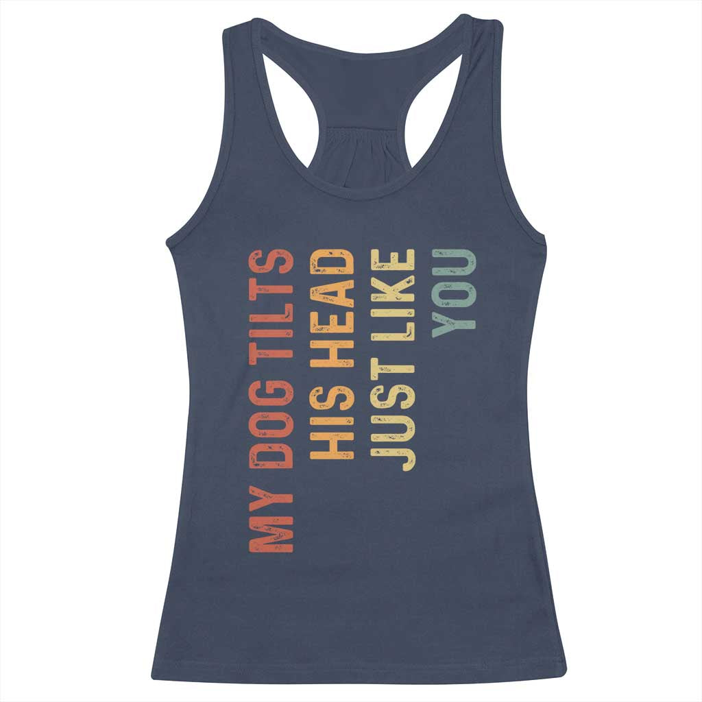 My Dog Tilts His Head Just Like You Racerback Tank Top Funny Dog Lover