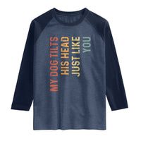 My Dog Tilts His Head Just Like You Raglan Shirt Funny Dog Lover
