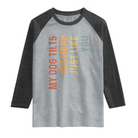 My Dog Tilts His Head Just Like You Raglan Shirt Funny Dog Lover
