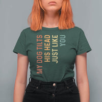 My Dog Tilts His Head Just Like You T Shirt For Women Funny Dog Lover