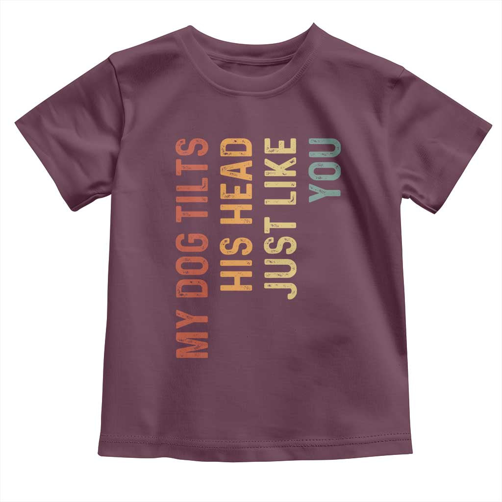 My Dog Tilts His Head Just Like You Toddler T Shirt Funny Dog Lover