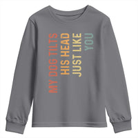 My Dog Tilts His Head Just Like You Youth Sweatshirt Funny Dog Lover