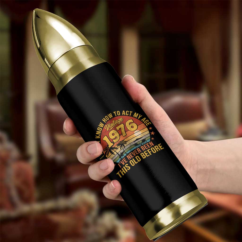 50th Birthday Vintage 1976 Bullet Tumbler I Dont Know How To Act My Age Ive Never Been This Old Before