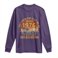 50th Birthday Vintage 1976 Long Sleeve Shirt I Dont Know How To Act My Age Ive Never Been This Old Before