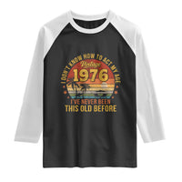 50th Birthday Vintage 1976 Raglan Shirt I Dont Know How To Act My Age Ive Never Been This Old Before