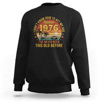 50th Birthday Vintage 1976 Sweatshirt I Dont Know How To Act My Age Ive Never Been This Old Before