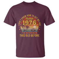 50th Birthday Vintage 1976 T Shirt I Dont Know How To Act My Age Ive Never Been This Old Before