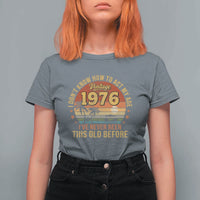 50th Birthday Vintage 1976 T Shirt For Women I Dont Know How To Act My Age Ive Never Been This Old Before