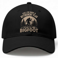 Yes I Do Have A Retirement Plan I Plan To Find Bigfoot Baseball Cap Funny Retired Bigfoot Hunter