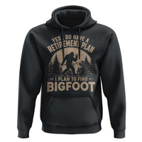 Yes I Do Have A Retirement Plan I Plan To Find Bigfoot Hoodie Funny Retired Bigfoot Hunter