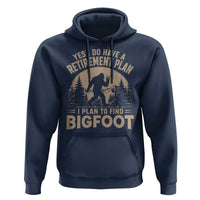 Yes I Do Have A Retirement Plan I Plan To Find Bigfoot Hoodie Funny Retired Bigfoot Hunter
