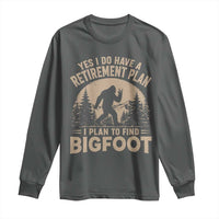 Yes I Do Have A Retirement Plan I Plan To Find Bigfoot Long Sleeve Shirt Funny Retired Bigfoot Hunter