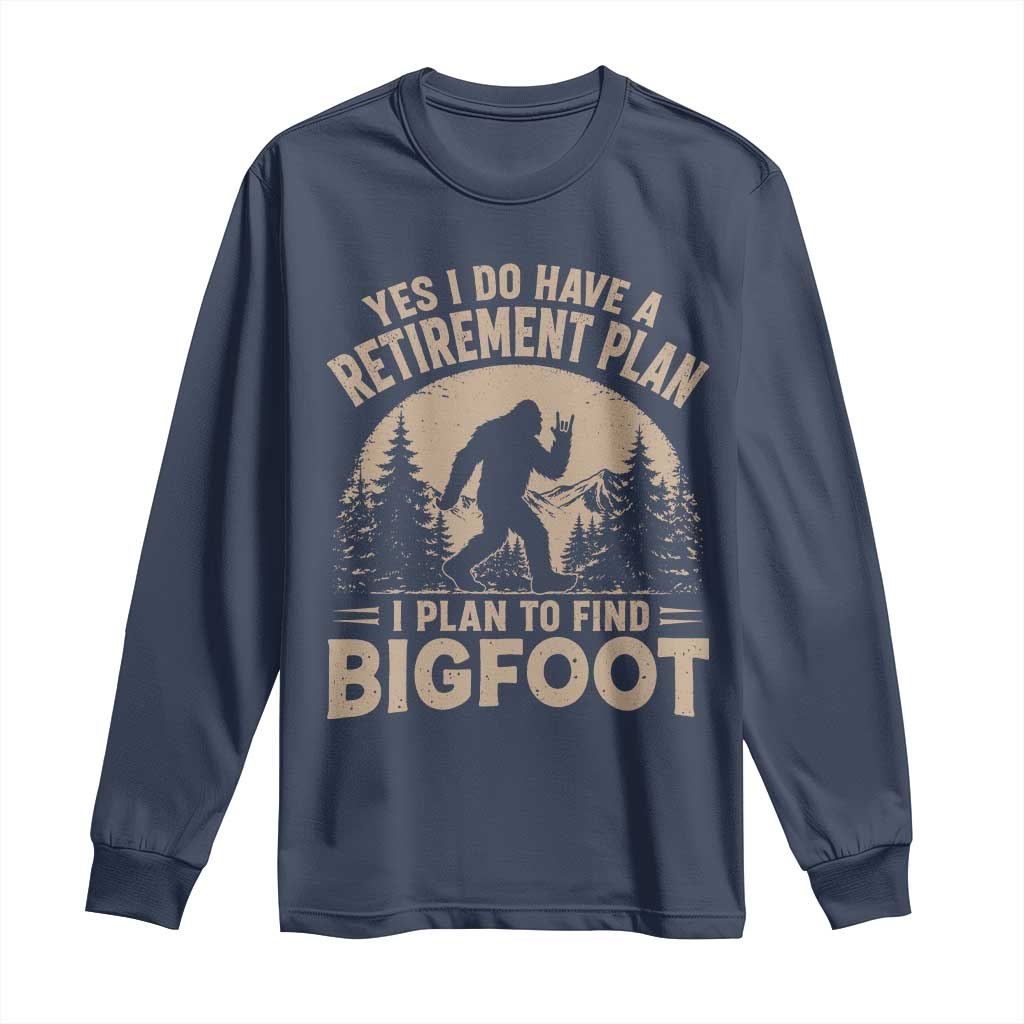 Yes I Do Have A Retirement Plan I Plan To Find Bigfoot Long Sleeve Shirt Funny Retired Bigfoot Hunter