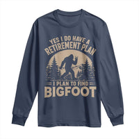 Yes I Do Have A Retirement Plan I Plan To Find Bigfoot Long Sleeve Shirt Funny Retired Bigfoot Hunter