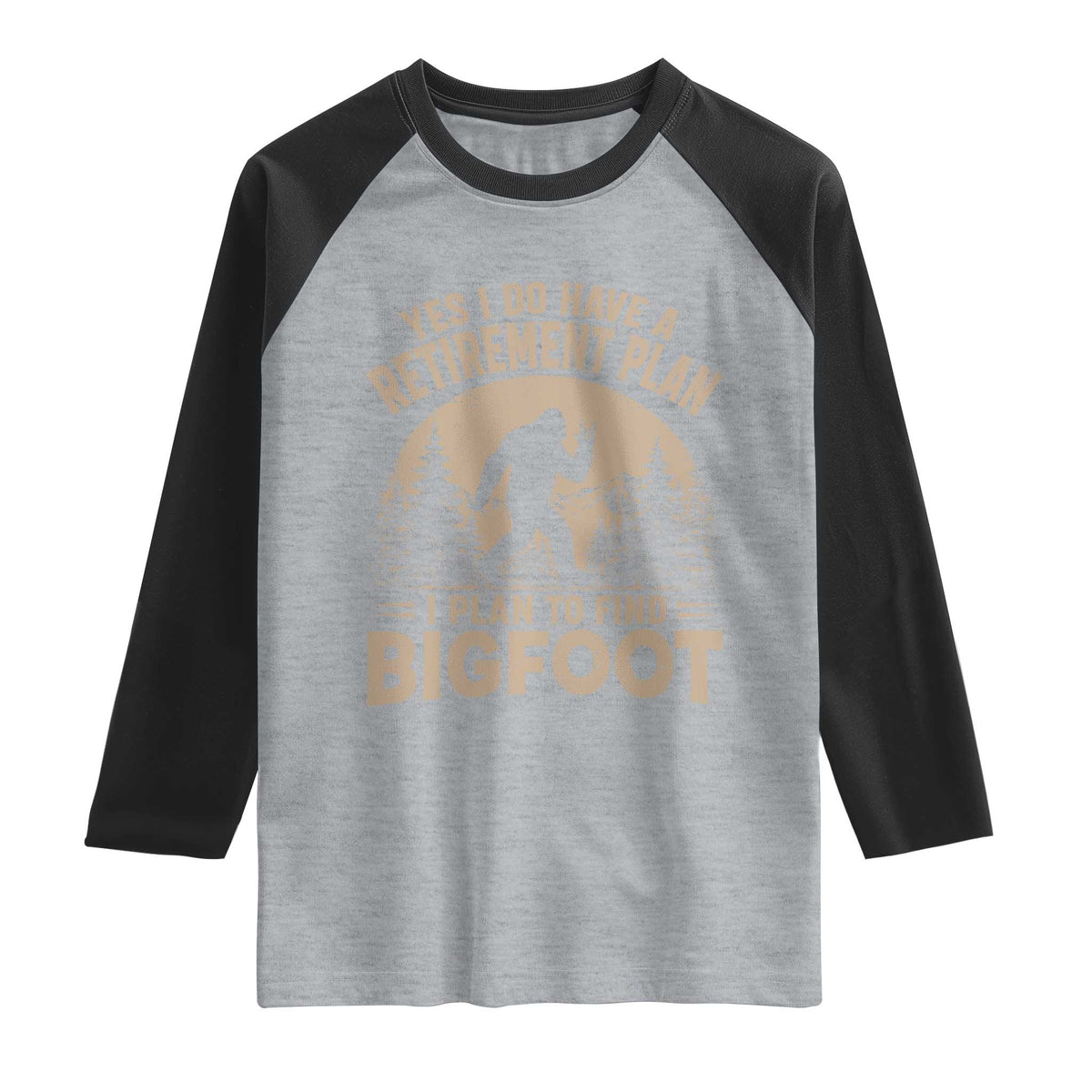 Yes I Do Have A Retirement Plan I Plan To Find Bigfoot Raglan Shirt Funny Retired Bigfoot Hunter