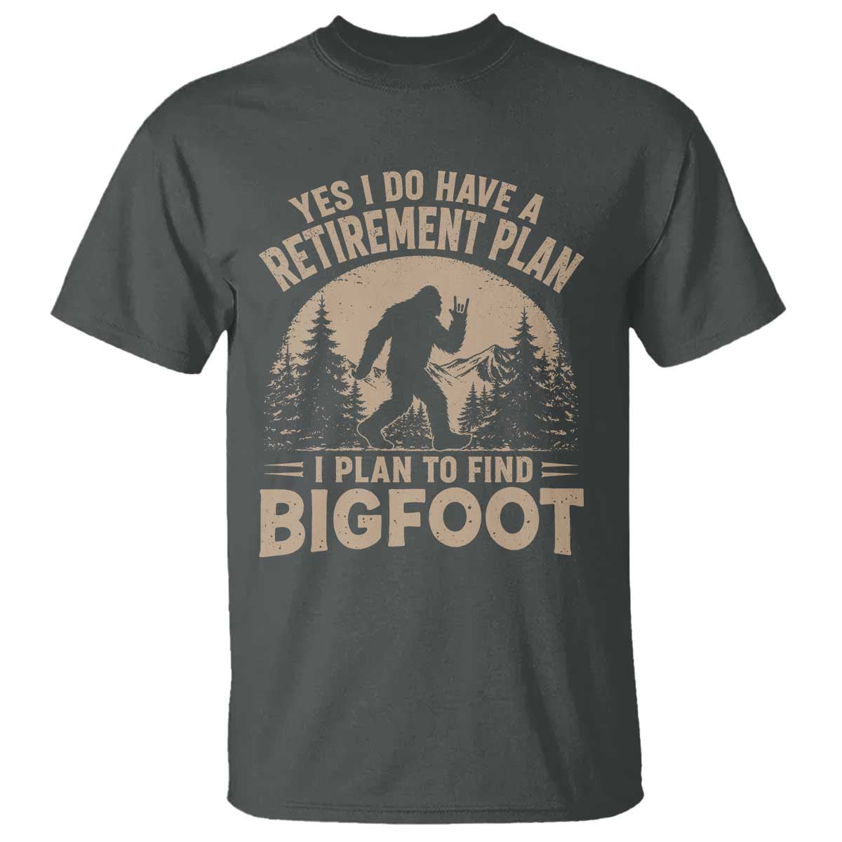 Yes I Do Have A Retirement Plan I Plan To Find Bigfoot T Shirt Funny Retired Bigfoot Hunter