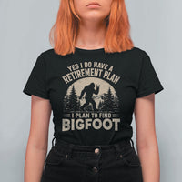 Yes I Do Have A Retirement Plan I Plan To Find Bigfoot T Shirt For Women Funny Retired Bigfoot Hunter